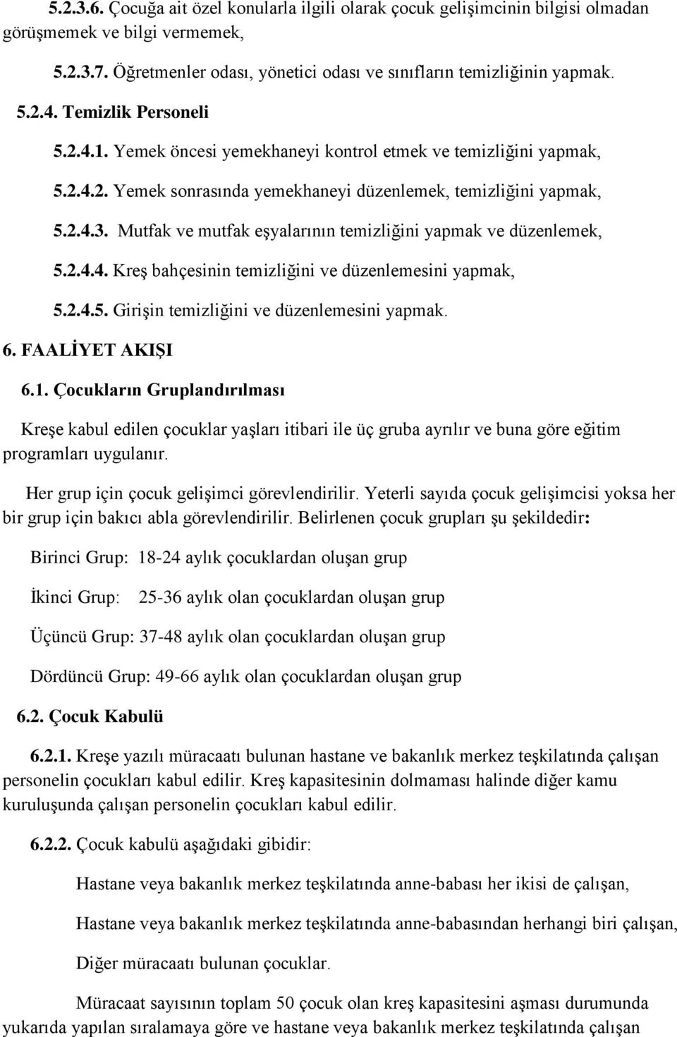 Mutfak ve mutfak eşyalarının temizliğini yapmak ve düzenlemek, 5.2.4.4. Kreş bahçesinin temizliğini ve düzenlemesini yapmak, 5.2.4.5. Girişin temizliğini ve düzenlemesini yapmak. 6. FAALİYET AKIŞI 6.