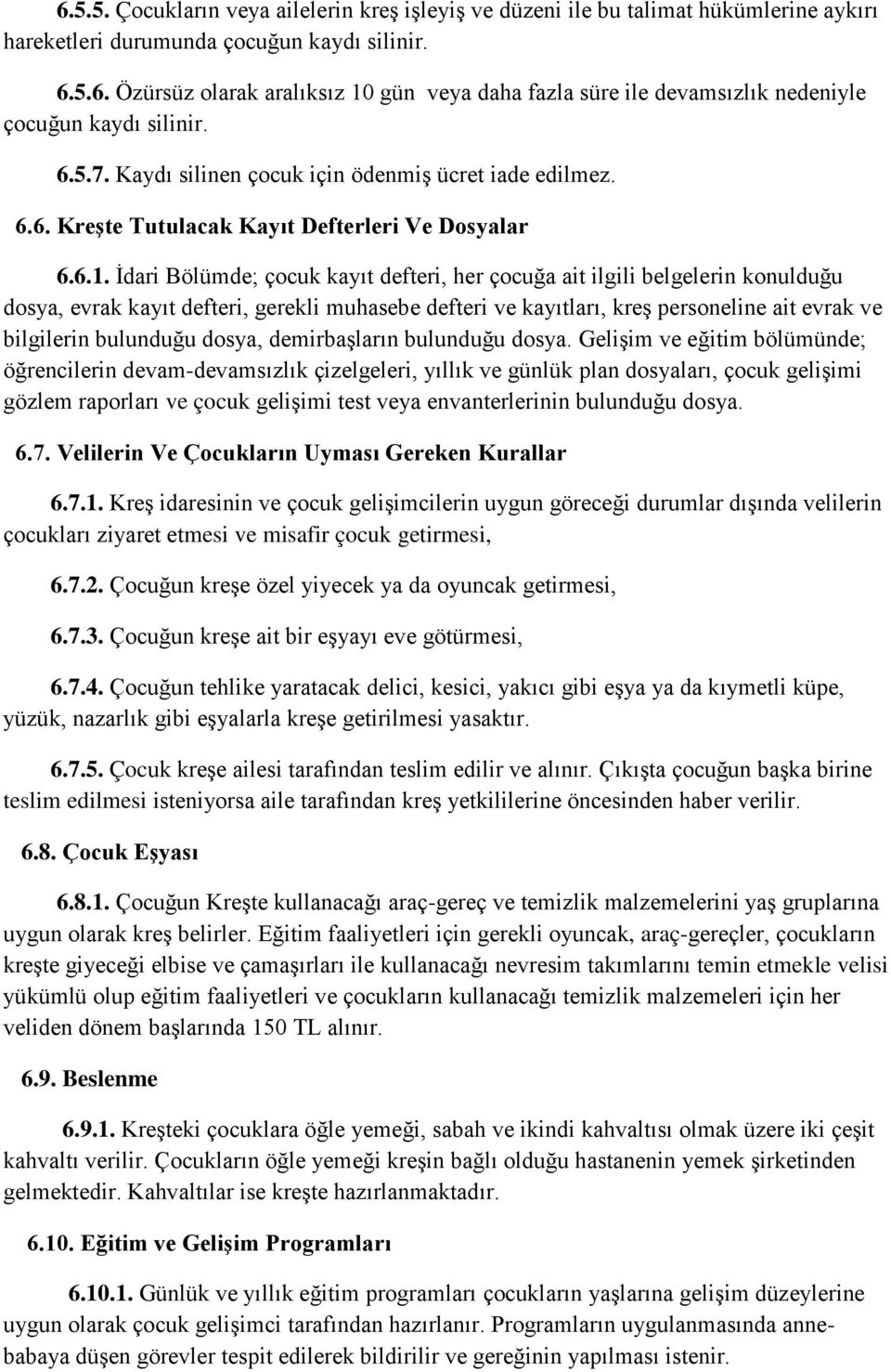 İdari Bölümde; çocuk kayıt defteri, her çocuğa ait ilgili belgelerin konulduğu dosya, evrak kayıt defteri, gerekli muhasebe defteri ve kayıtları, kreş personeline ait evrak ve bilgilerin bulunduğu