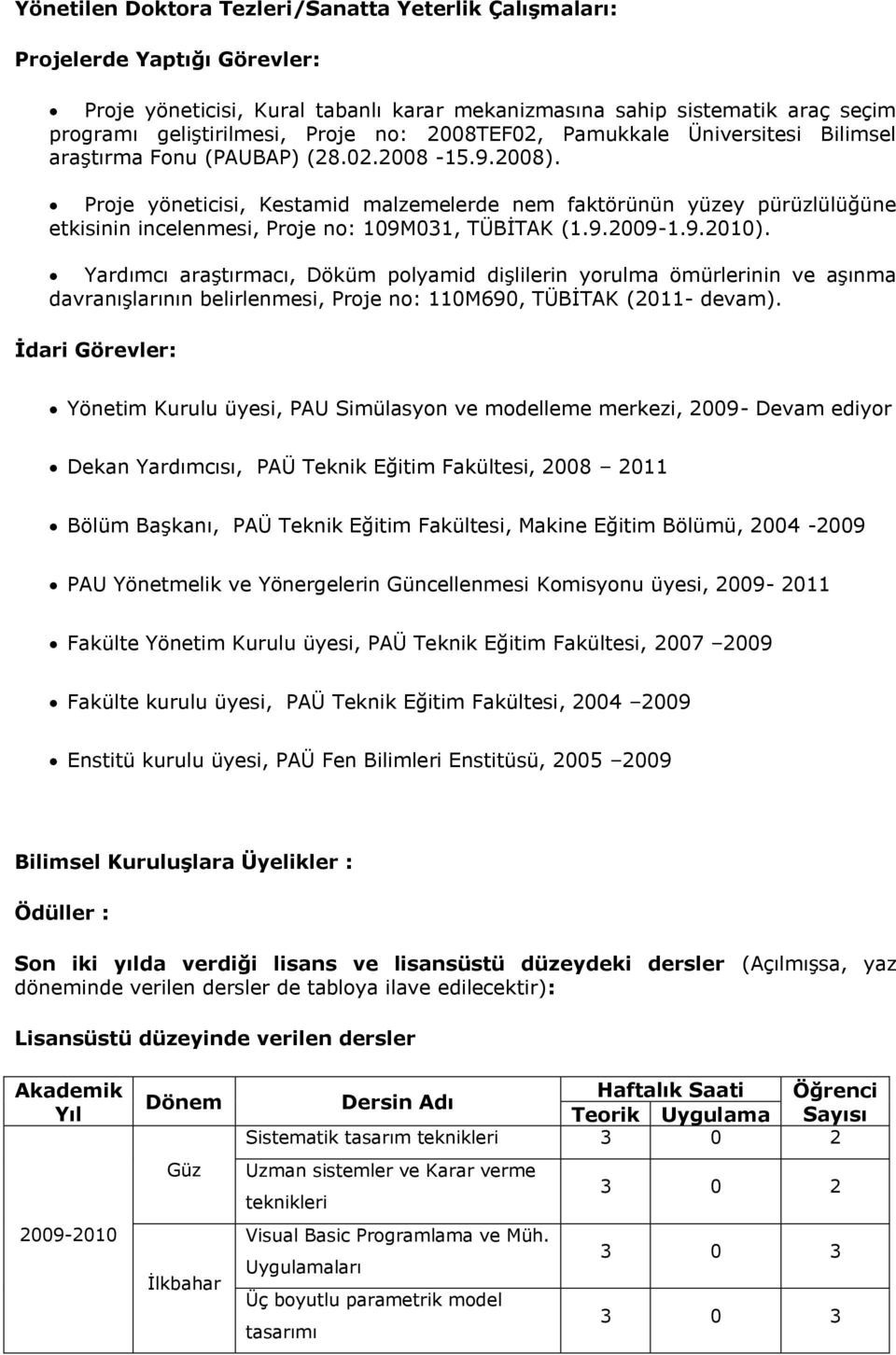 Proje yöneticisi, Kestamid malzemelerde nem faktörünün yüzey pürüzlülüğüne etkisinin incelenmesi, Proje no: 109M031, TÜBİTAK (1.9.2009-1.9.2010).