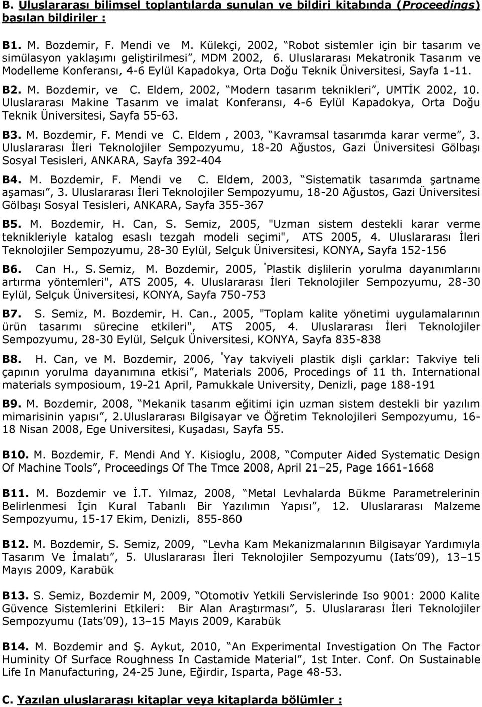 Uluslararası Mekatronik Tasarım ve Modelleme Konferansı, 4-6 Eylül Kapadokya, Orta Doğu Teknik Üniversitesi, Sayfa 1-11. B2. M. Bozdemir, ve C. Eldem, 2002, Modern tasarım teknikleri, UMTİK 2002, 10.