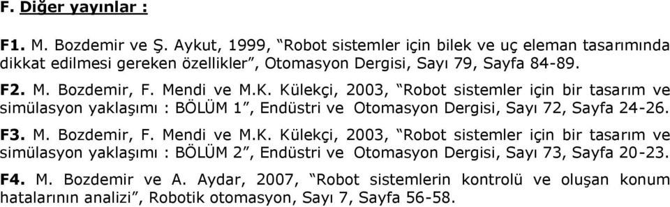 Mendi ve M.K. Külekçi, 2003, Robot sistemler için bir tasarım ve simülasyon yaklaşımı : BÖLÜM 1, Endüstri ve Otomasyon Dergisi, Sayı 72, Sayfa 24-26. F3. M. Bozdemir, F.