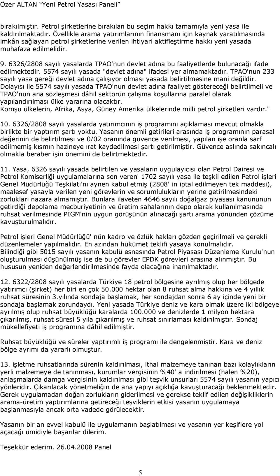 6326/2808 sayılı yasalarda TPAO'nun devlet adına bu faaliyetlerde bulunacağı ifade edilmektedir. 5574 sayılı yasada "devlet adına" ifadesi yer almamaktadır.