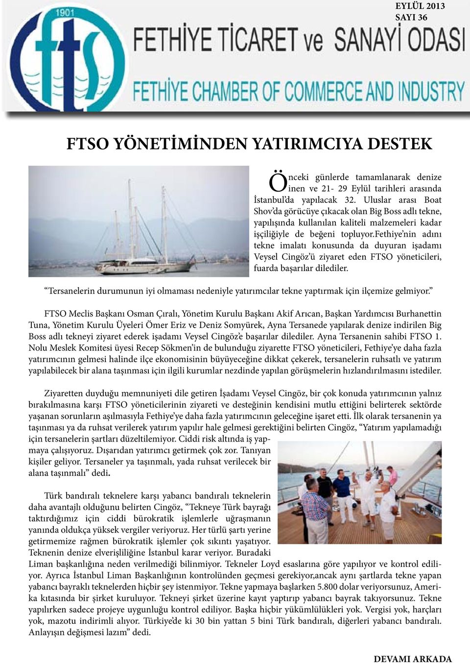 fethiye nin adını tekne imalatı konusunda da duyuran işadamı Veysel Cingöz ü ziyaret eden FTSO yöneticileri, fuarda başarılar dilediler.