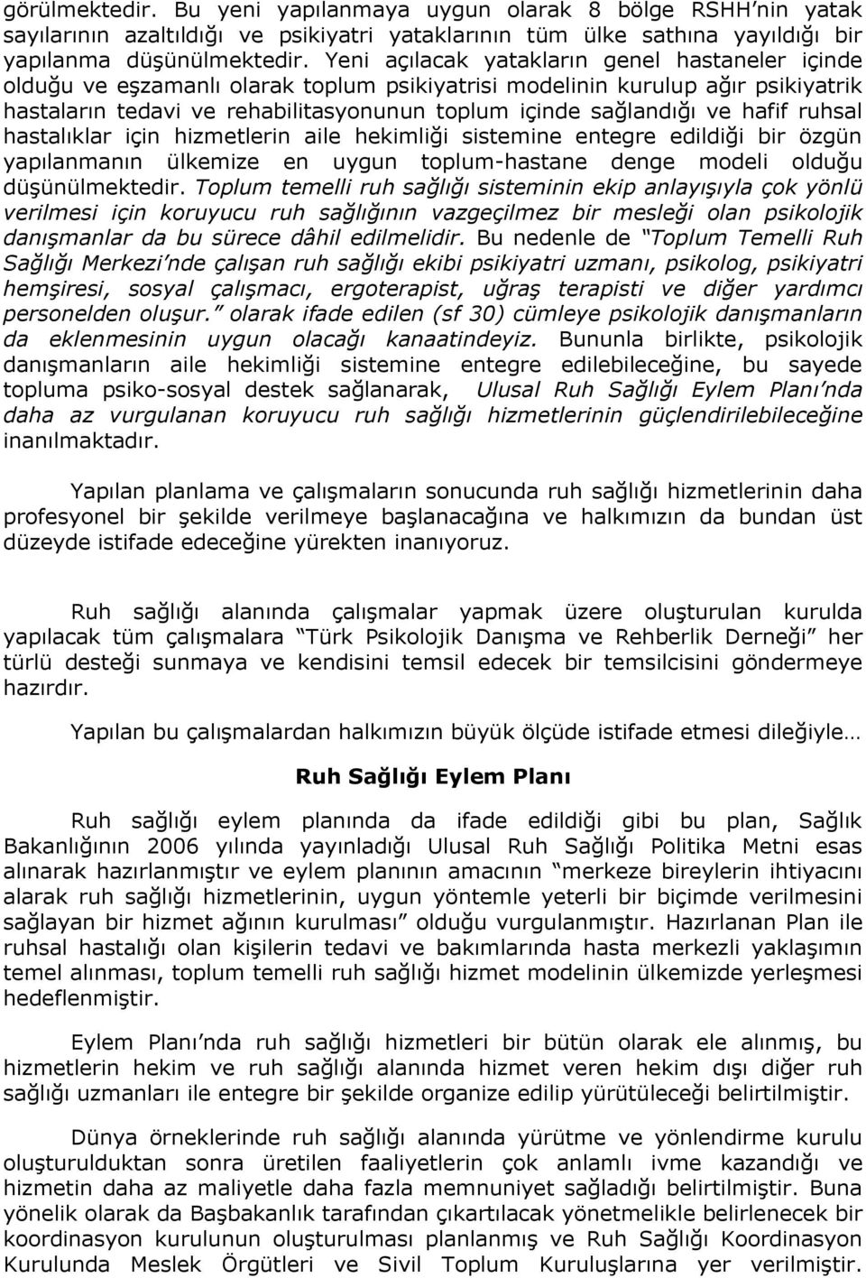 hafif ruhsal hastalıklar için hizmetlerin aile hekimliği sistemine entegre edildiği bir özgün yapılanmanın ülkemize en uygun toplum-hastane denge modeli olduğu düşünülmektedir.