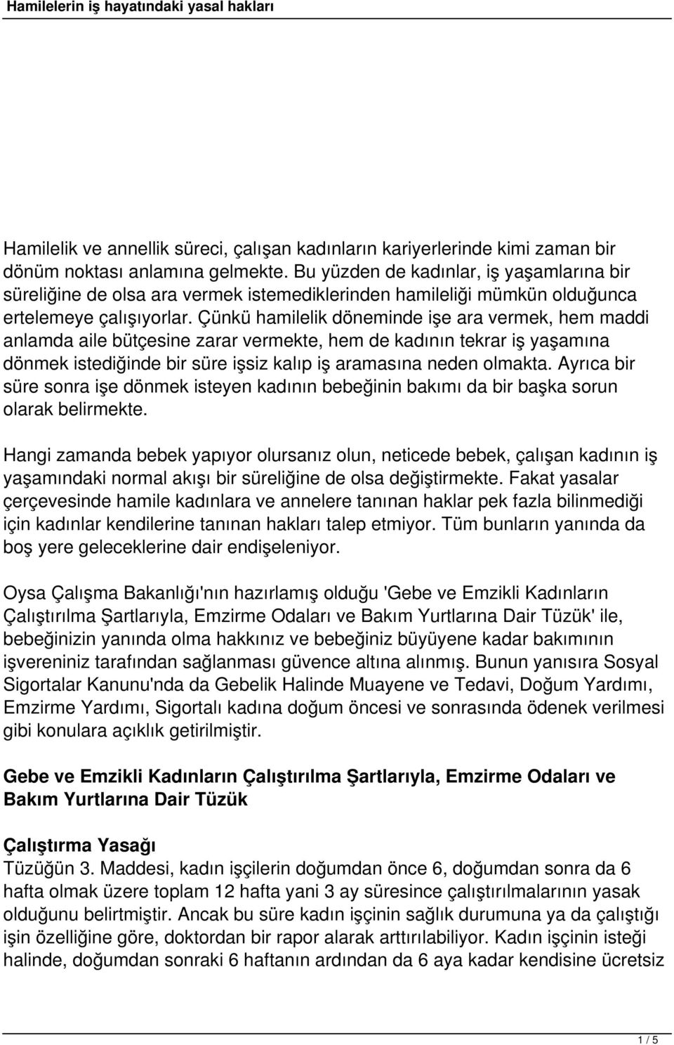 Çünkü hamilelik döneminde işe ara vermek, hem maddi anlamda aile bütçesine zarar vermekte, hem de kadının tekrar iş yaşamına dönmek istediğinde bir süre işsiz kalıp iş aramasına neden olmakta.