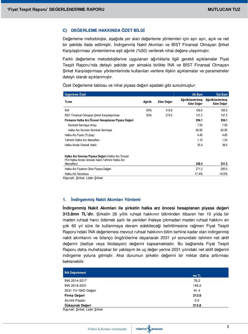 Farklı değerleme metodolojilerine uygulanan ağırlıklarla ilgili gerekli açıklamalar Fiyat Tespit Raporu nda detaylı şekilde yer almakla birlikte İNA ve BİST Finansal Olmayan Şirket Karşılaştırması