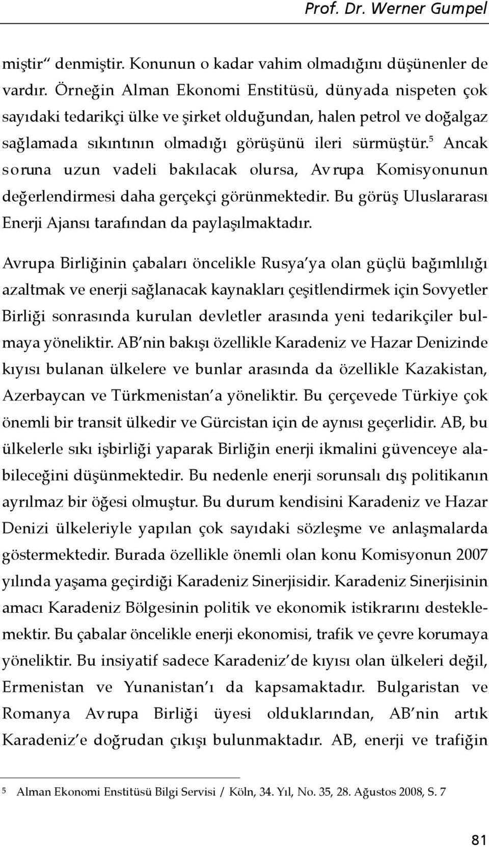 5 A n c a k s o runa uzun vadeli bakılacak olursa, Av rupa Komisyonunun değerlendirmesi daha gerçekçi görünmektedir. Bu görüş Uluslararası Enerji Ajansı tarafından da paylaşılmaktadır.