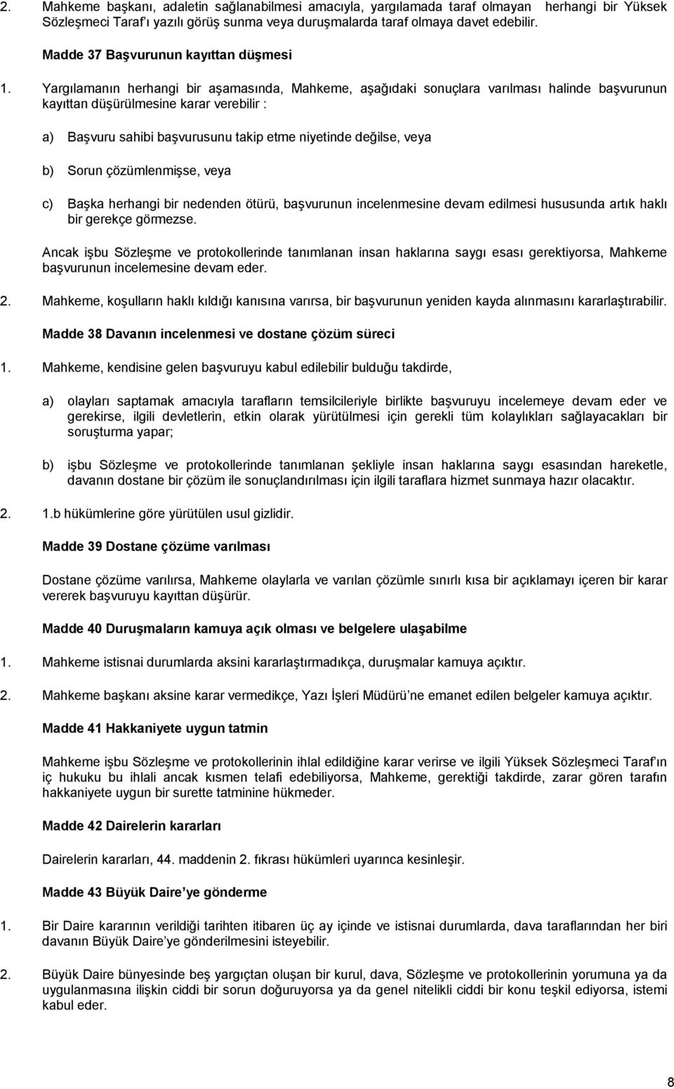 Yargõlamanõn herhangi bir aşamasõnda, Mahkeme, aşağõdaki sonuçlara varõlmasõ halinde başvurunun kayõttan düşürülmesine karar verebilir : a) Başvuru sahibi başvurusunu takip etme niyetinde değilse,