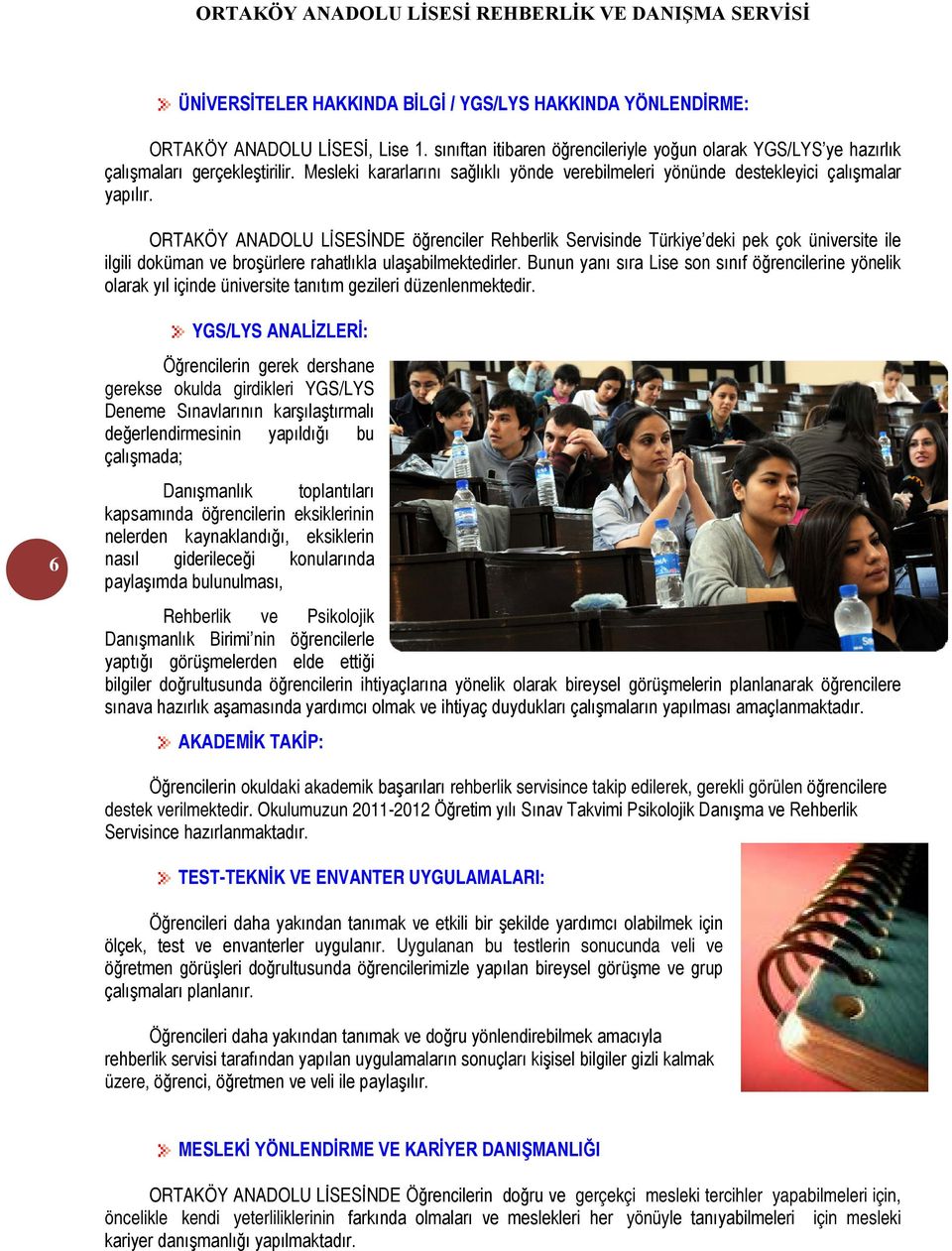 ORTAKÖY ANADOLU LİSESİNDE öğrenciler Rehberlik Servisinde Türkiye deki pek çok üniversite ile ilgili doküman ve broşürlere rahatlıkla ulaşabilmektedirler.