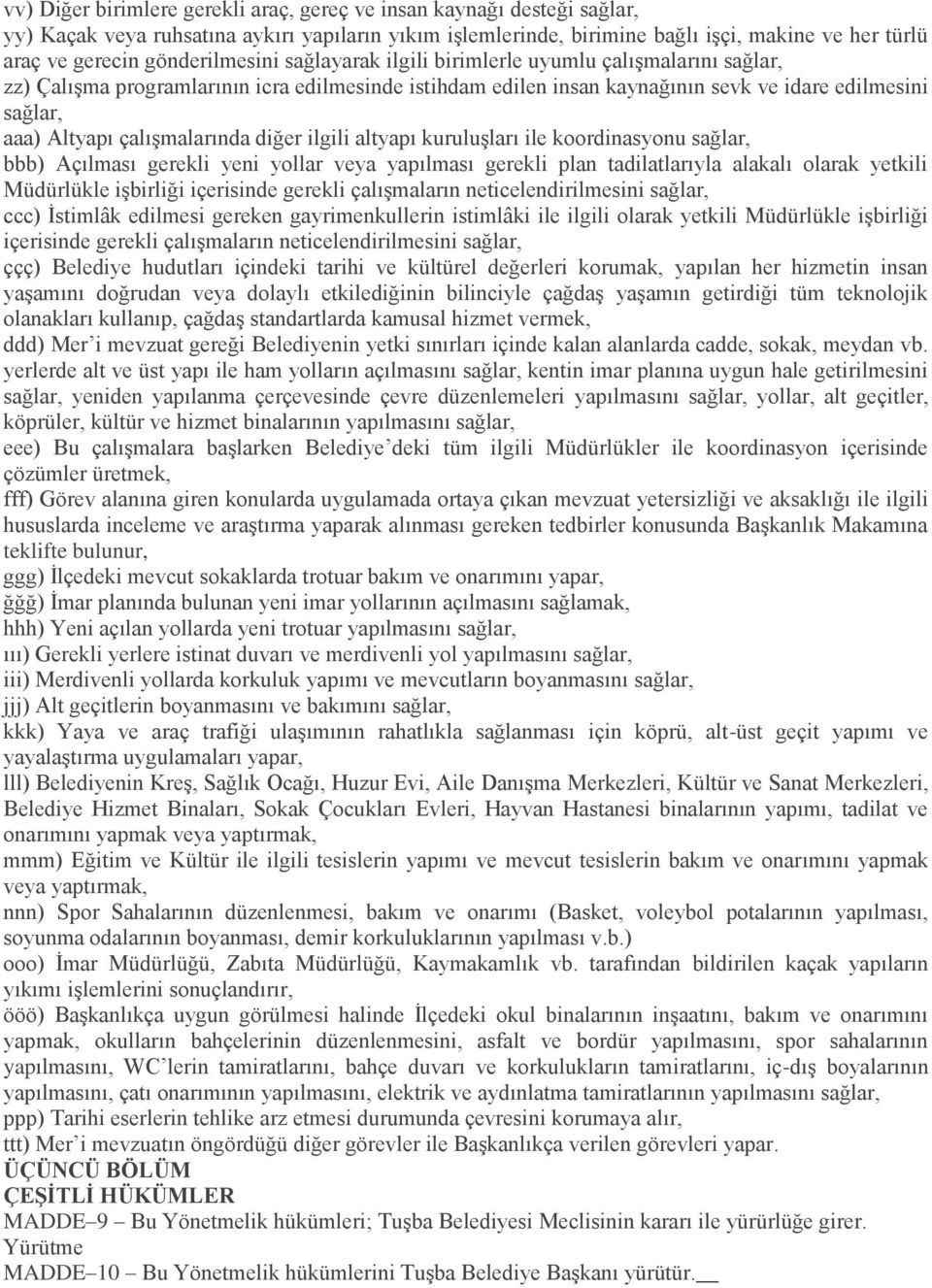 çalışmalarında diğer ilgili altyapı kuruluşları ile koordinasyonu sağlar, bbb) Açılması gerekli yeni yollar veya yapılması gerekli plan tadilatlarıyla alakalı olarak yetkili Müdürlükle işbirliği