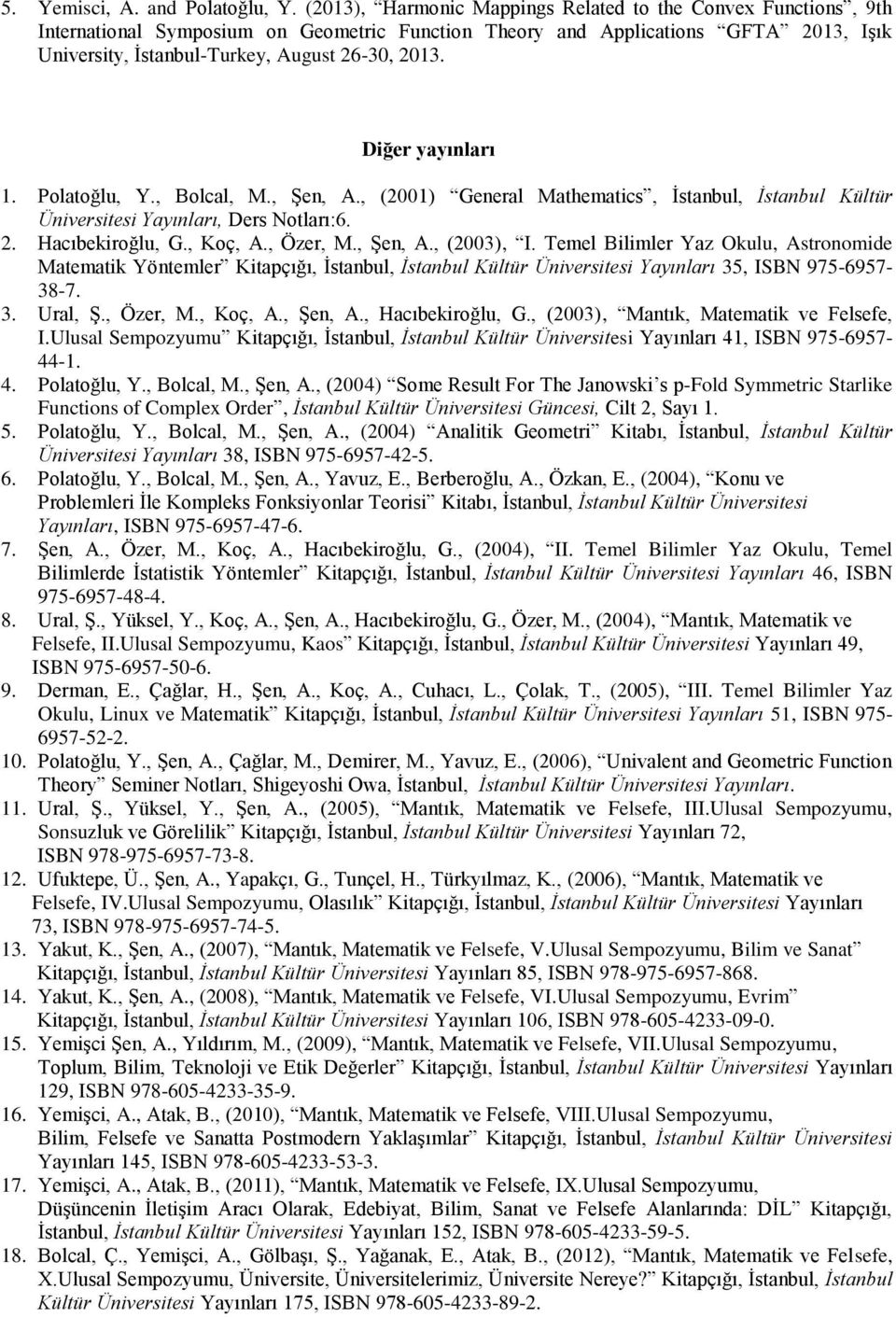 Diğer yayınları 1. Polatoğlu, Y., Bolcal, M., Şen, A., (2001) General Mathematics, İstanbul, İstanbul Kültür Üniversitesi Yayınları, Ders Notları:6. 2. Hacıbekiroğlu, G., Koç, A., Özer, M., Şen, A., (2003), I.