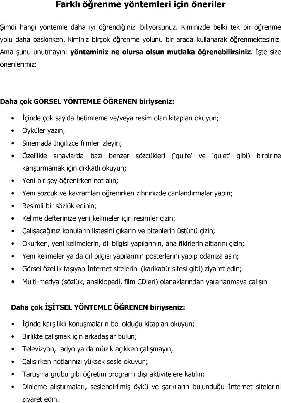 İşte size önerilerimiz: Daha çok GÖRSEL YÖNTEMLE ÖĞRENEN biriyseniz: İçinde çok sayıda betimleme ve/veya resim olan kitapları okuyun; Öyküler yazın; Sinemada İngilizce filmler izleyin; Özellikle