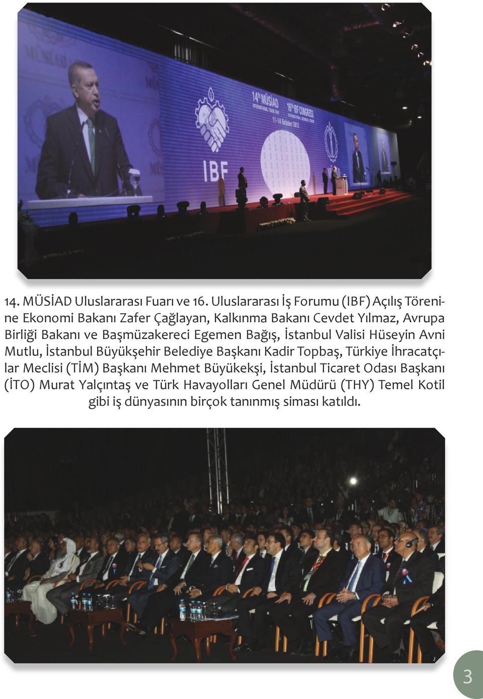 Bakanı ve Başmüzakereci Egemen Bağış, İstanbul Valisi Hüseyin Avni Mutlu, İstanbul Büyükşehir Belediye Başkanı Kadir Topbaş,