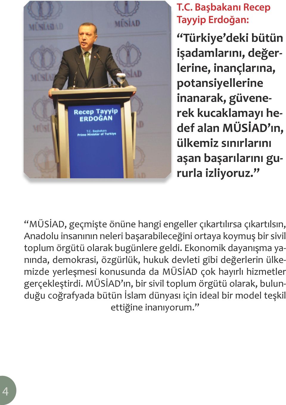 MÜSİAD, geçmişte önüne hangi engeller çıkartılırsa çıkartılsın, Anadolu insanının neleri başarabileceğini ortaya koymuş bir sivil toplum örgütü olarak bugünlere geldi.