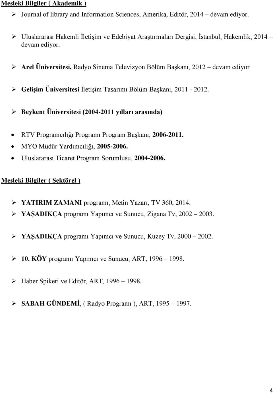 Arel Üniversitesi, Radyo Sinema Televizyon Bölüm Başkanı, 2012 devam ediyor Gelişim Üniversitesi İletişim Tasarımı Bölüm Başkanı, 2011-2012.