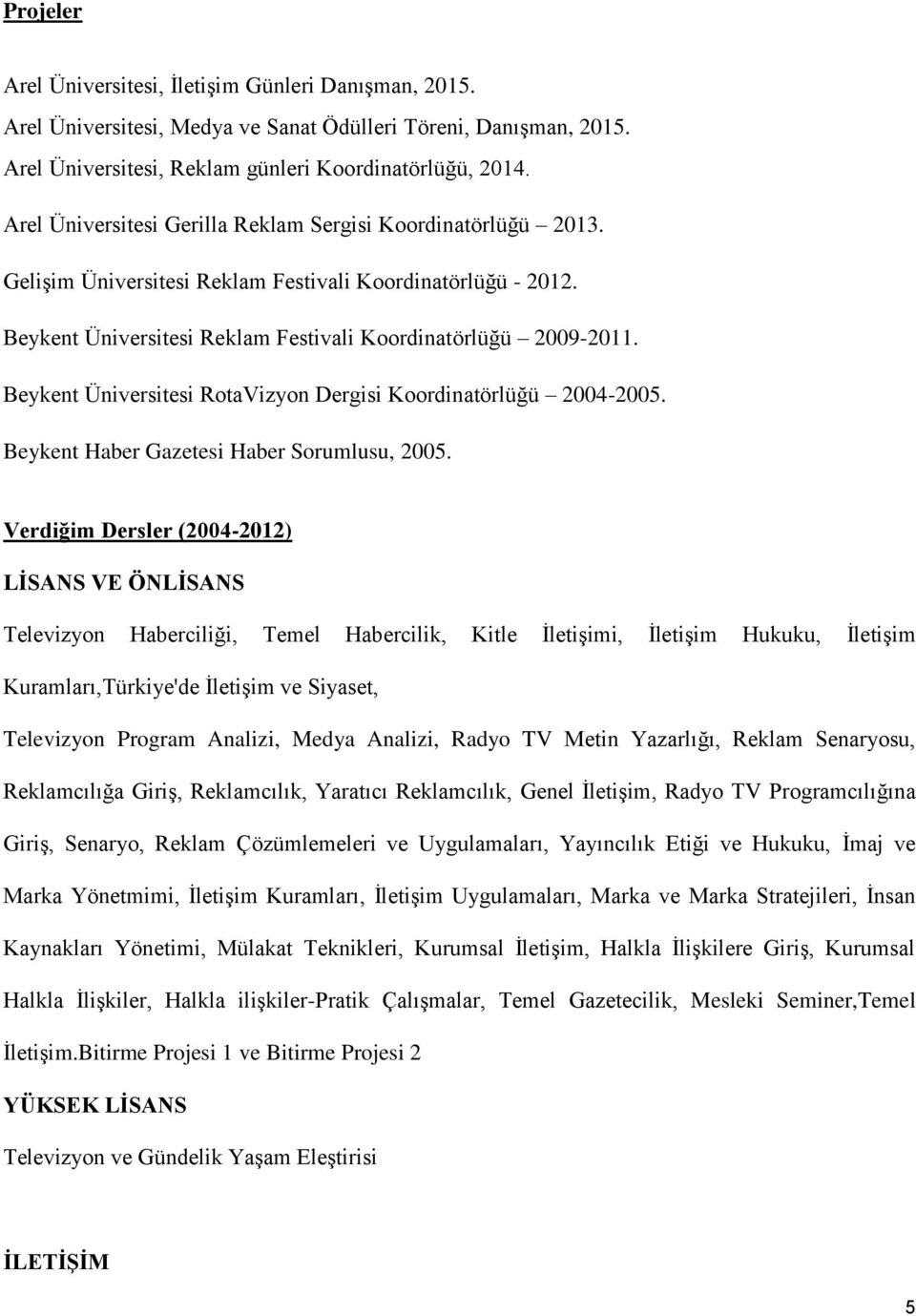 Beykent Üniversitesi RotaVizyon Dergisi Koordinatörlüğü 2004-2005. Beykent Haber Gazetesi Haber Sorumlusu, 2005.