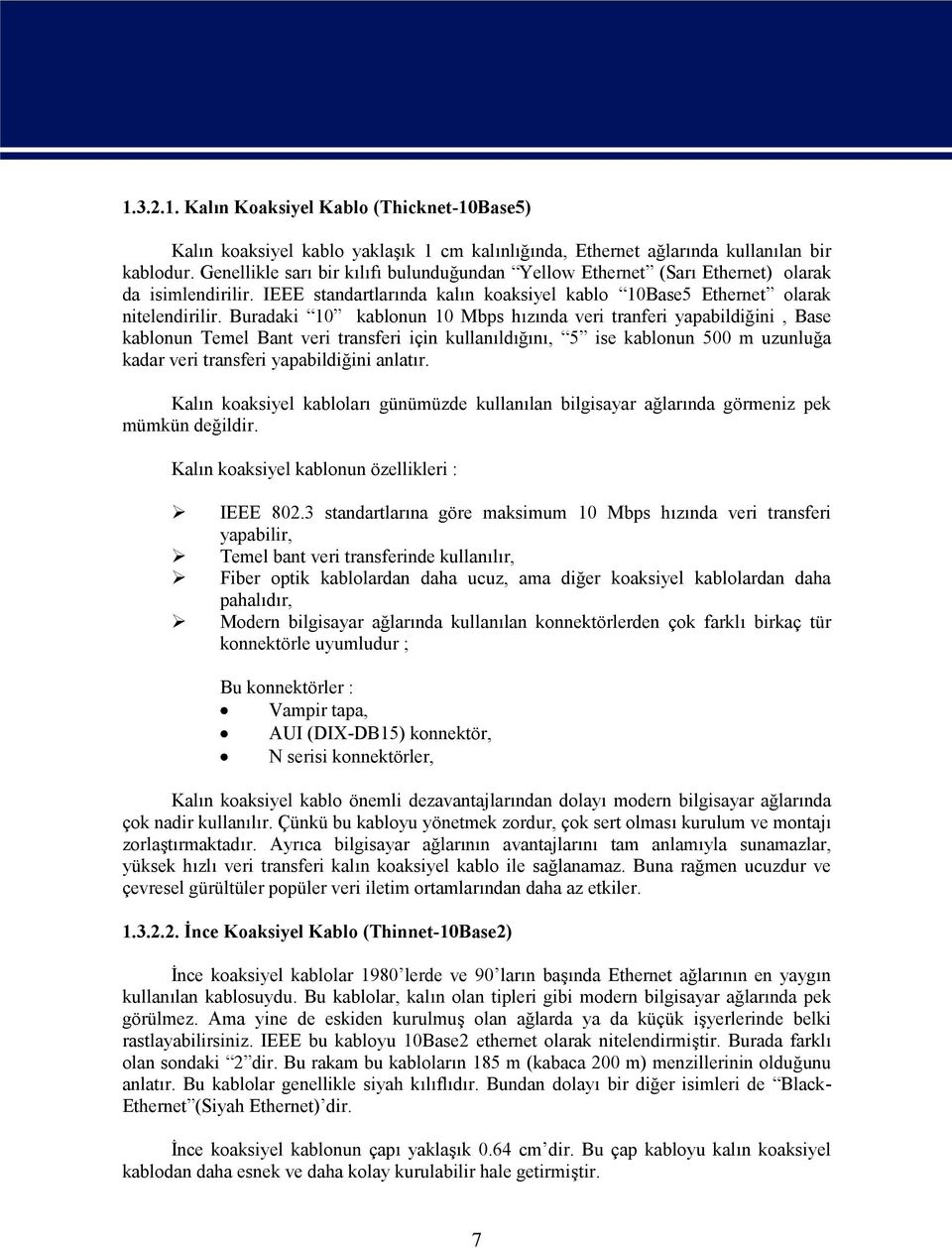 Buradaki 10 kablonun 10 Mbps hızında veri tranferi yapabildiğini, Base kablonun Temel Bant veri transferi için kullanıldığını, 5 ise kablonun 500 m uzunluğa kadar veri transferi yapabildiğini anlatır.