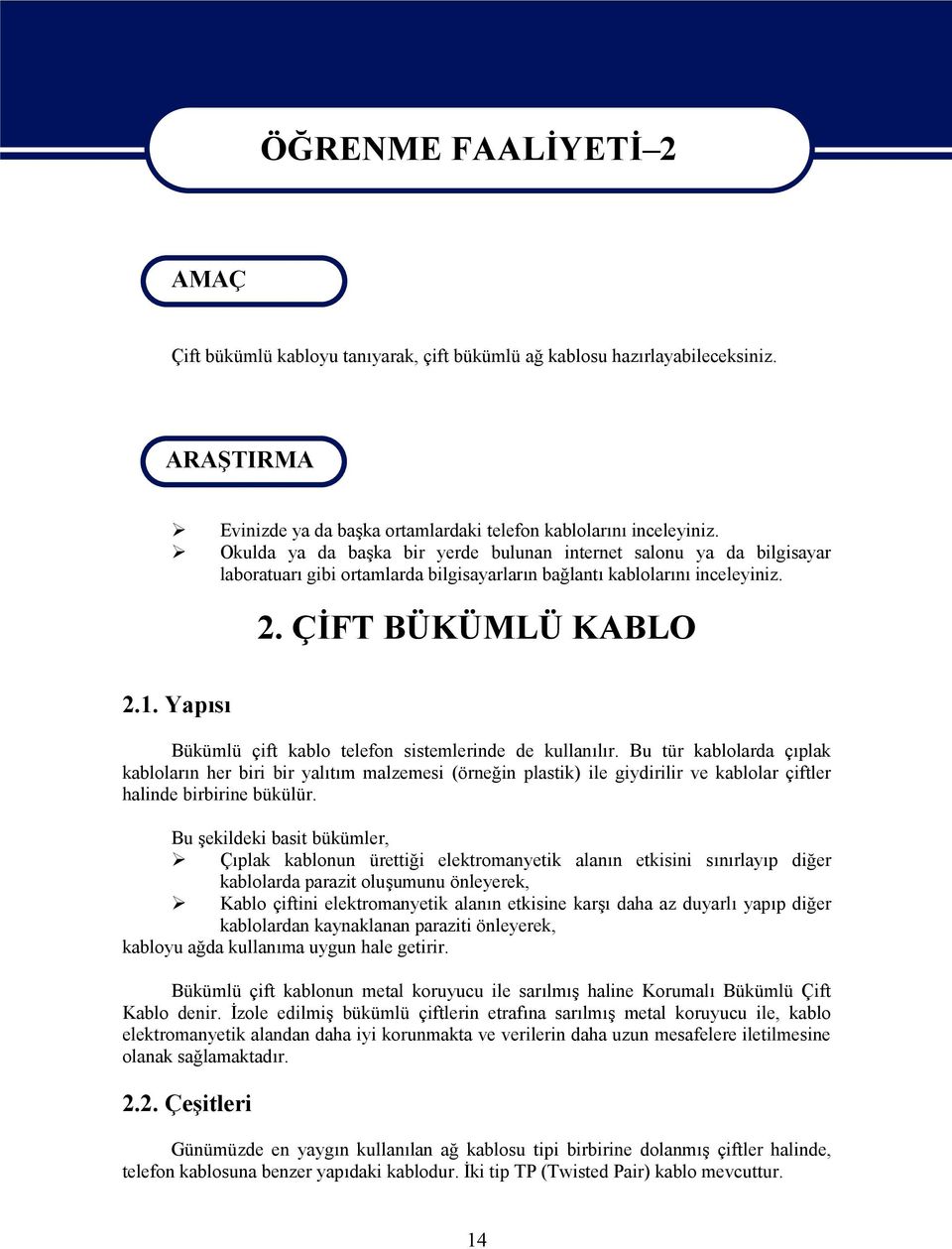 Okulda ya da başka bir yerde bulunan internet salonu ya da bilgisayar laboratuarı gibi ortamlarda bilgisayarların bağlantı kablolarını inceleyiniz. 2. ÇİFT BÜKÜMLÜ KABLO 2.1.