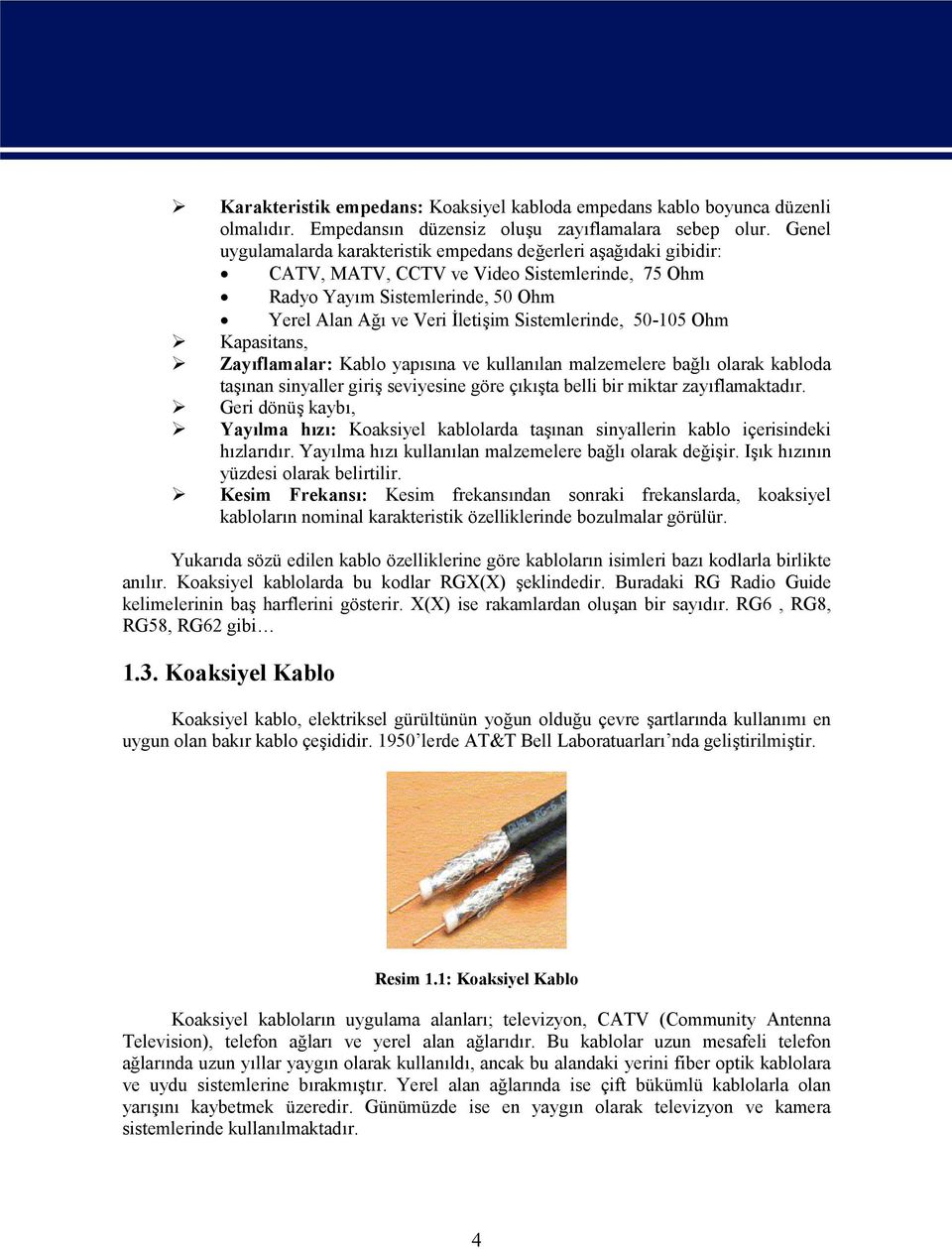 Sistemlerinde, 50-105 Ohm Kapasitans, Zayıflamalar: Kablo yapısına ve kullanılan malzemelere bağlı olarak kabloda taşınan sinyaller giriş seviyesine göre çıkışta belli bir miktar zayıflamaktadır.