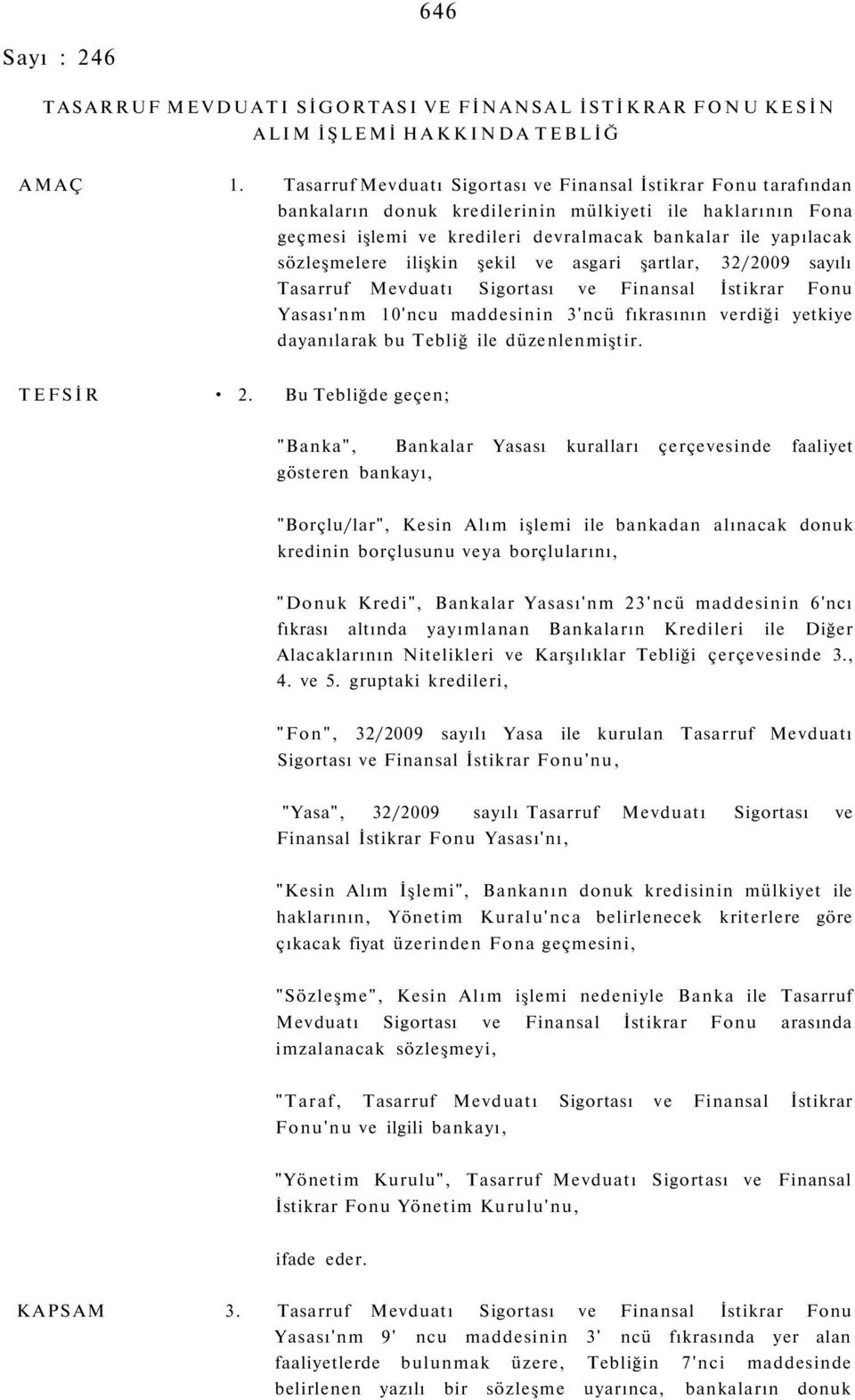 sözleşmelere ilişkin şekil ve asgari şartlar, 32/2009 sayılı Tasarruf Mevduatı Sigortası ve Finansal İstikrar Fonu Yasası'nm 10'ncu maddesinin 3'ncü fıkrasının verdiği yetkiye dayanılarak bu Tebliğ