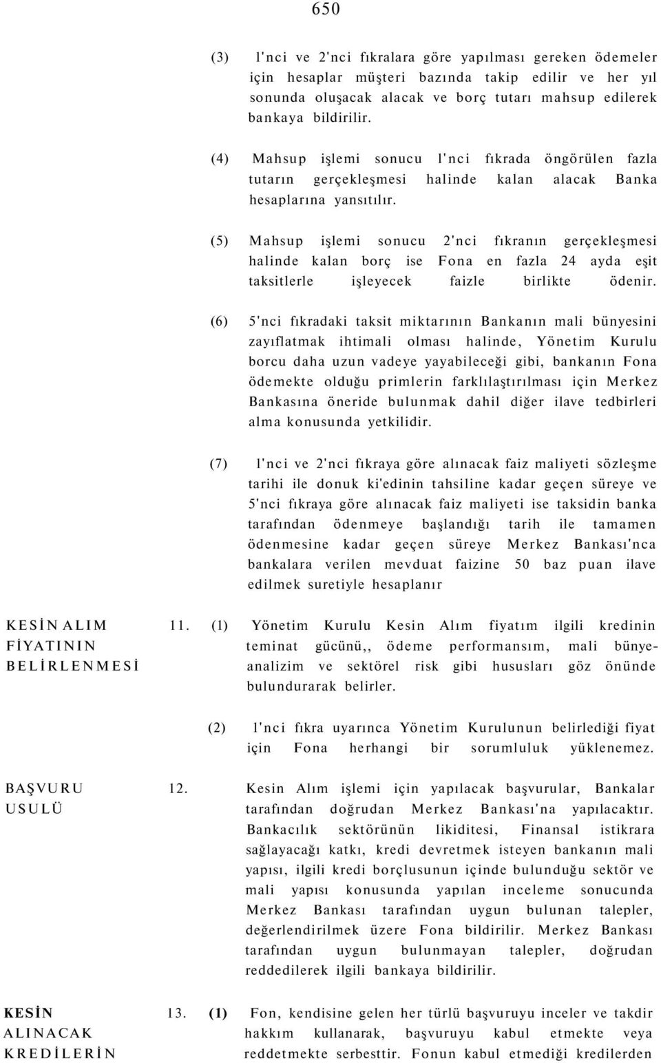 (5) Mahsup işlemi sonucu 2'nci fıkranın gerçekleşmesi halinde kalan borç ise Fona en fazla 24 ayda eşit taksitlerle işleyecek faizle birlikte ödenir.