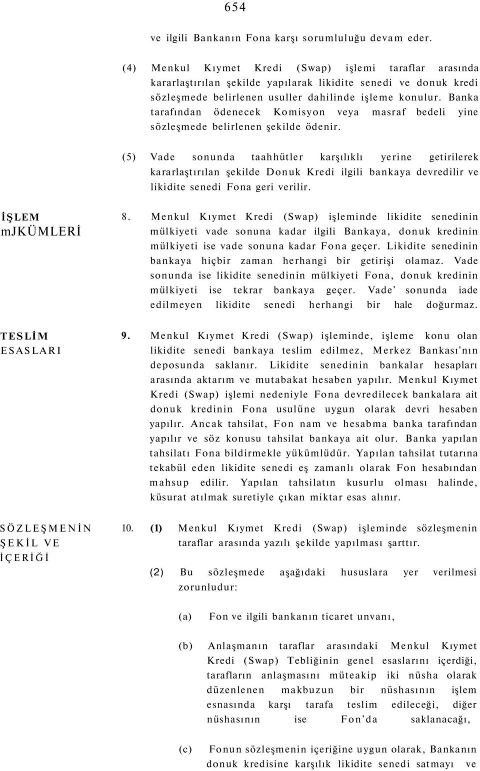 Banka tarafından ödenecek Komisyon veya masraf bedeli yine sözleşmede belirlenen şekilde ödenir.