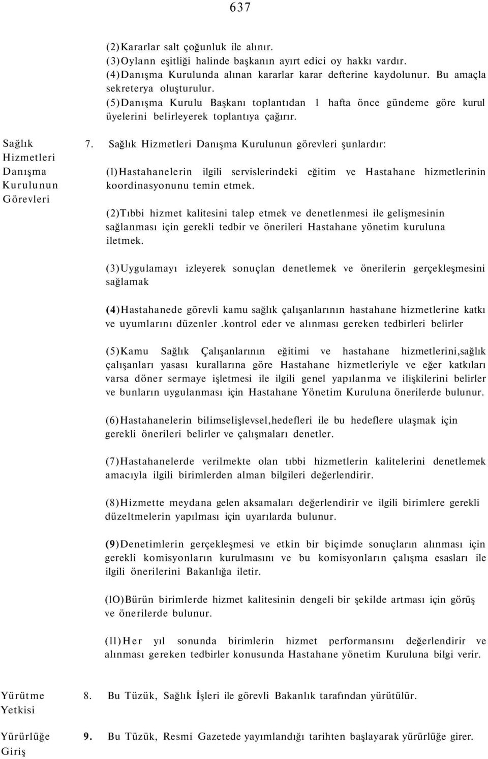 Sağlık Hizmetleri Danışma Kurulunun görevleri şunlardır: (l)hastahanelerin ilgili servislerindeki eğitim ve Hastahane hizmetlerinin koordinasyonunu temin etmek.