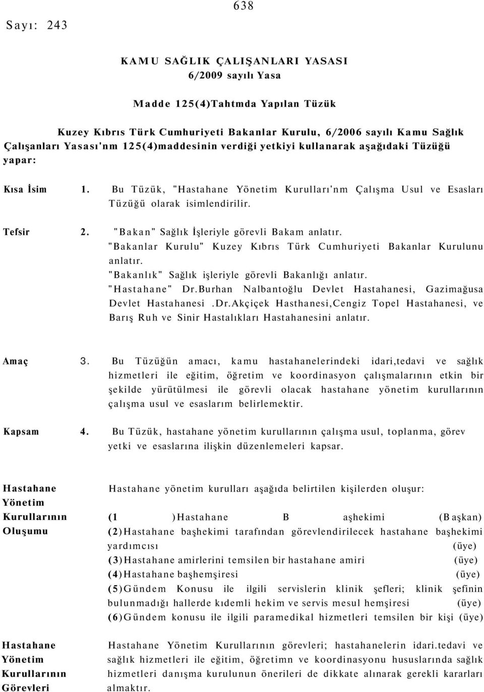 "Bakan" Sağlık İşleriyle görevli Bakam anlatır. "Bakanlar Kurulu" Kuzey Kıbrıs Türk Cumhuriyeti Bakanlar Kurulunu anlatır. "Bakanlık" Sağlık işleriyle görevli Bakanlığı anlatır. "Hastahane" Dr.