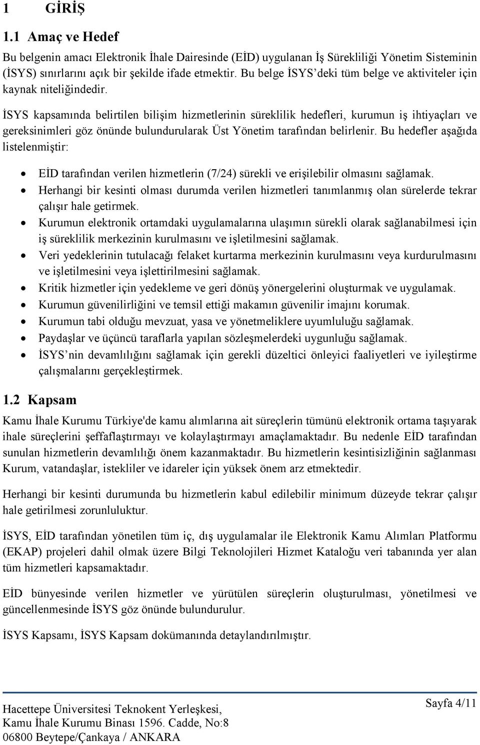 İSYS kapsamında belirtilen bilişim hizmetlerinin süreklilik hedefleri, kurumun iş ihtiyaçları ve gereksinimleri göz önünde bulundurularak Üst Yönetim tarafından belirlenir.