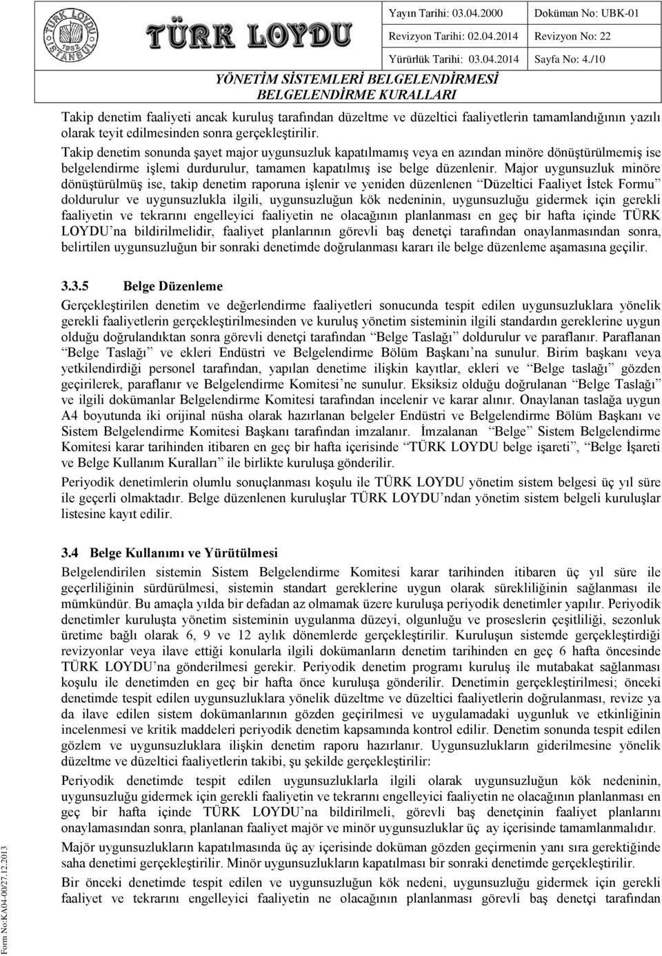 Takip denetim sonunda şayet major uygunsuzluk kapatılmamış veya en azından minöre dönüştürülmemiş ise belgelendirme işlemi durdurulur, tamamen kapatılmış ise belge düzenlenir.