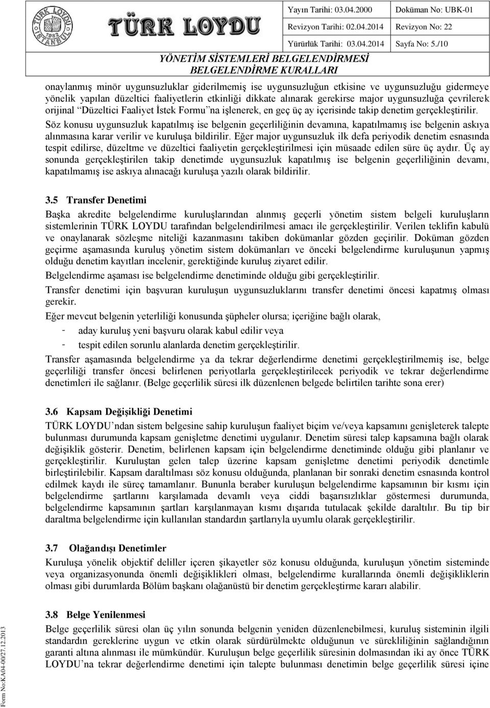 çevrilerek orijinal Düzeltici Faaliyet İstek Formu na işlenerek, en geç üç ay içerisinde takip denetim gerçekleştirilir.