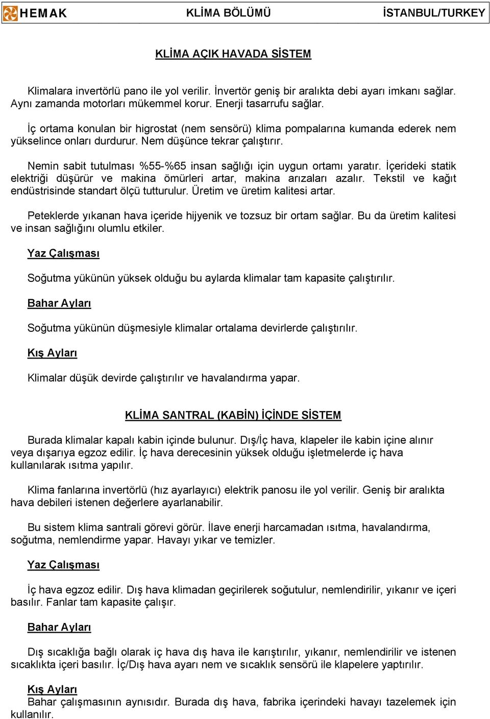 Nemin sabit tutulması %55-%65 insan sağlığı için uygun ortamı yaratır. İçerideki statik elektriği düşürür ve makina ömürleri artar, makina arızaları azalır.