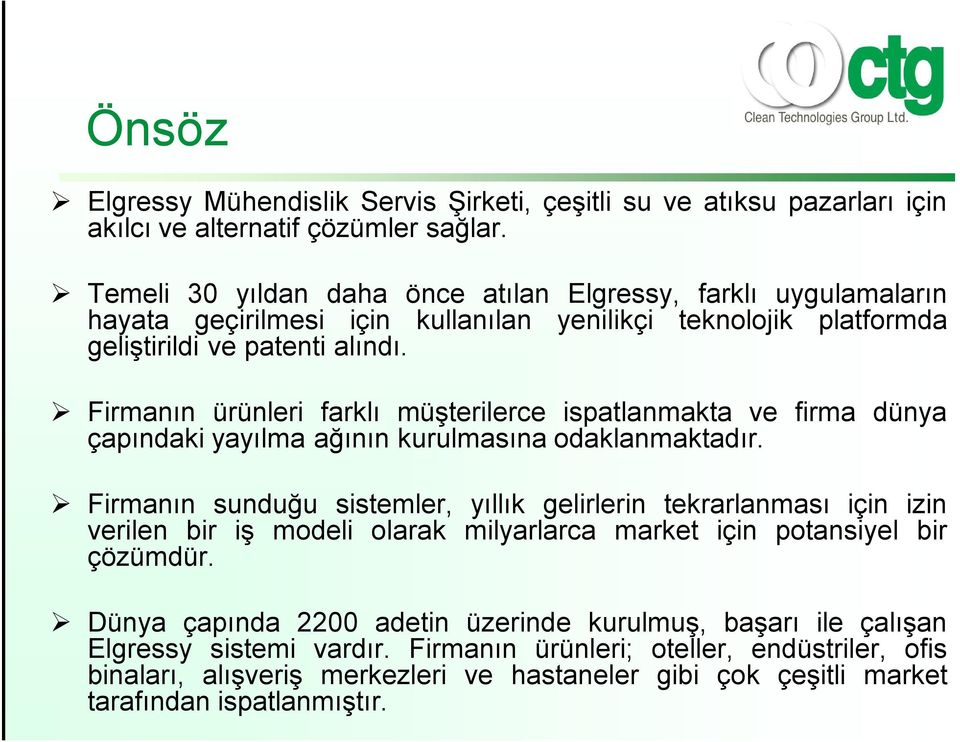 Firmanın ürünleri farklı müşterilerce ispatlanmakta ve firma dünya çapındaki yayılma ağının kurulmasına odaklanmaktadır.