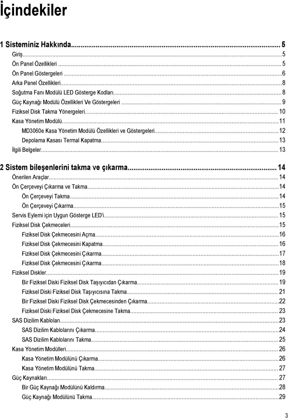 ..12 Depolama Kasası Termal Kapatma...13 İlgili Belgeler... 13 2 Sistem bileşenlerini takma ve çıkarma... 14 Önerilen Araçlar... 14 Ön Çerçeveyi Çıkarma ve Takma...14 Ön Çerçeveyi Takma.