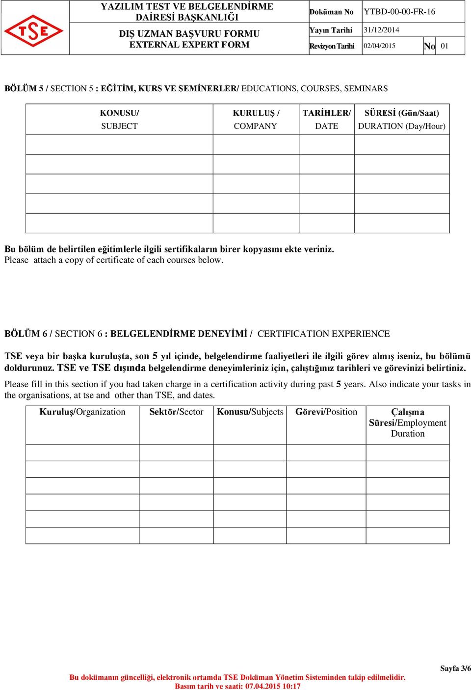 BÖLÜM 6 / SECTION 6 : BELGELENDİRME DENEYİMİ / CERTIFICATION EXPERIENCE TSE veya bir başka kuruluşta, son 5 yıl içinde, belgelendirme faaliyetleri ile ilgili görev almış iseniz, bu bölümü doldurunuz.