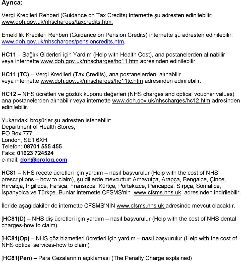 HC11 Sağlık Giderleri için Yardım (Help with Health Cost), ana postanelerden alınabilir veya internette www.doh.gov.uk/nhscharges/hc11.