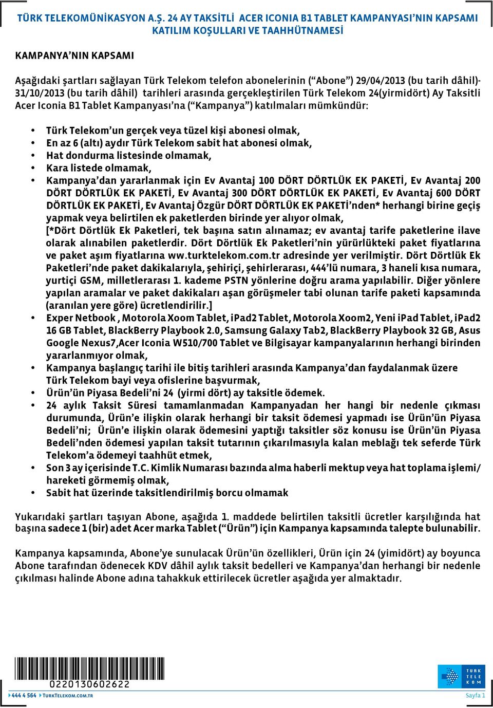 (bu tarih dâhil)- 31/10/2013 (bu tarih dâhil) tarihleri arasında gerçekleştirilen Türk Telekom 24(yirmidört) Ay Taksitli Acer Iconia B1 Tablet Kampanyası na ( Kampanya ) katılmaları mümkündür: Türk