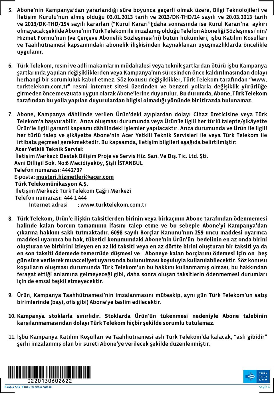 2013 tarih ve 2013/DK-THD/154 sayılı kararları ( Kurul Kararı );daha sonrasında ise Kurul Kararı na aykırı olmayacak şekilde Abone nin Türk Telekom ile imzalamış olduğu Telefon Aboneliği Sözleşmesi