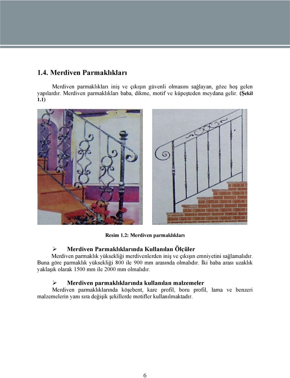 2: Merdiven parmaklıkları Merdiven Parmaklıklarında Kullanılan Ölçüler Merdiven parmaklık yüksekliği merdivenlerden iniş ve çıkışın emniyetini sağlamalıdır.