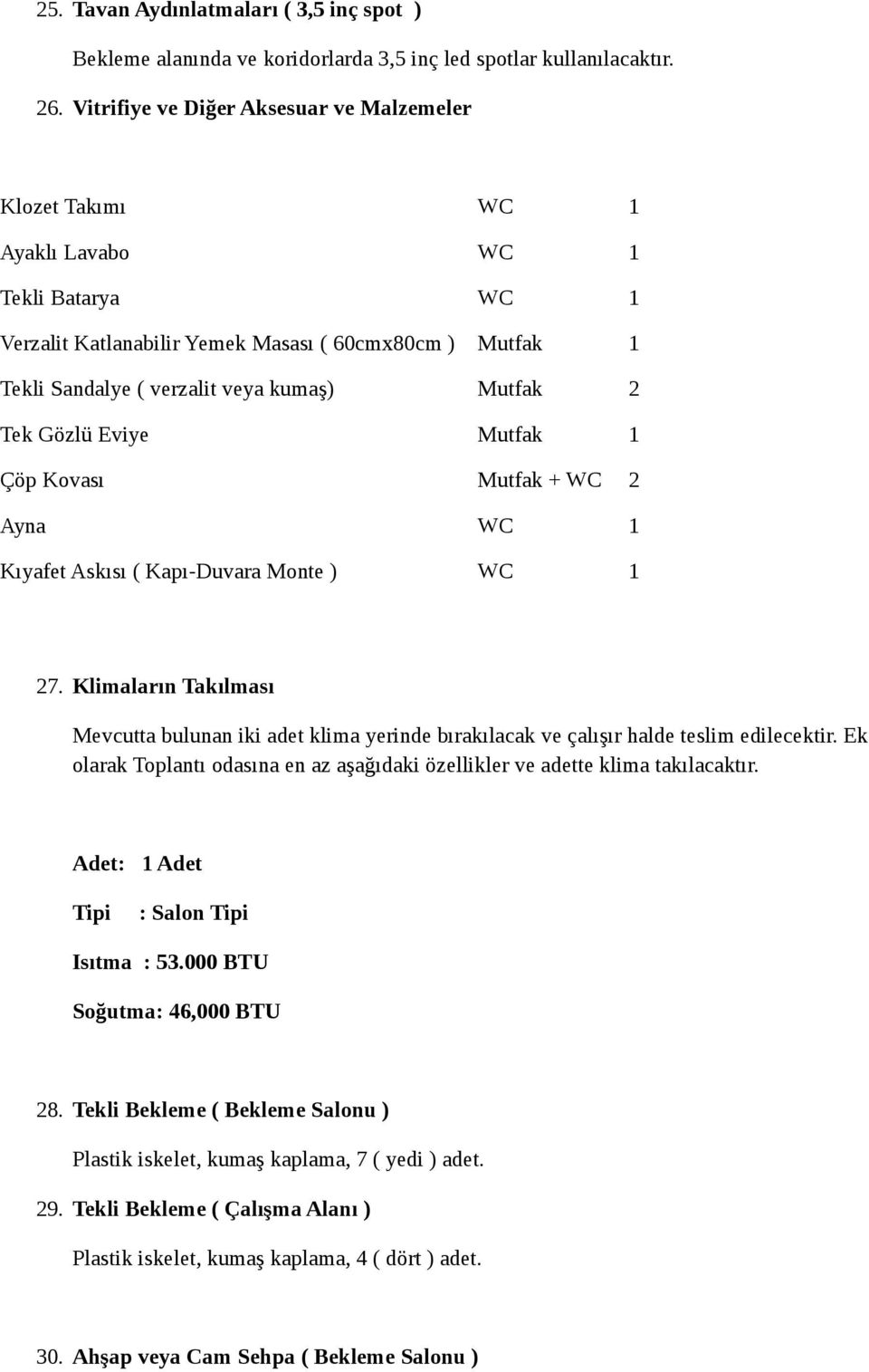 Mutfak 2 Tek Gözlü Eviye Mutfak 1 Çöp Kovası Mutfak + WC 2 Ayna WC 1 Kıyafet Askısı ( Kapı-Duvara Monte ) WC 1 27.