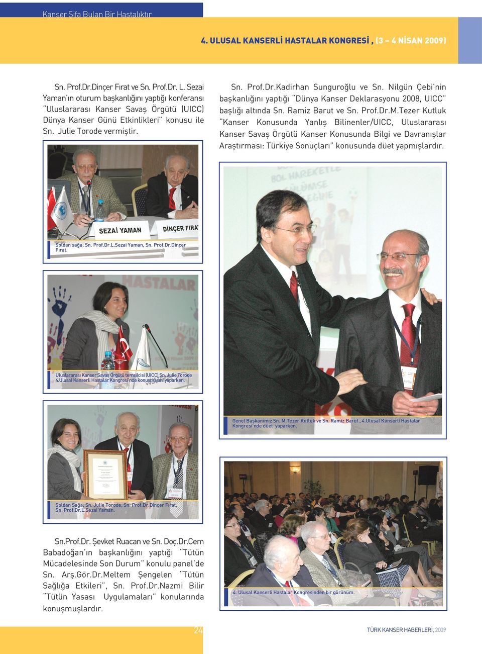 Kadirhan Sunguroğlu ve Sn. Nilgün Çebi nin başkanlığını yaptığı Dünya Kanser Deklarasyonu 2008, UICC başlığı altında Sn. Ramiz Barut ve Sn. Prof.Dr.M.