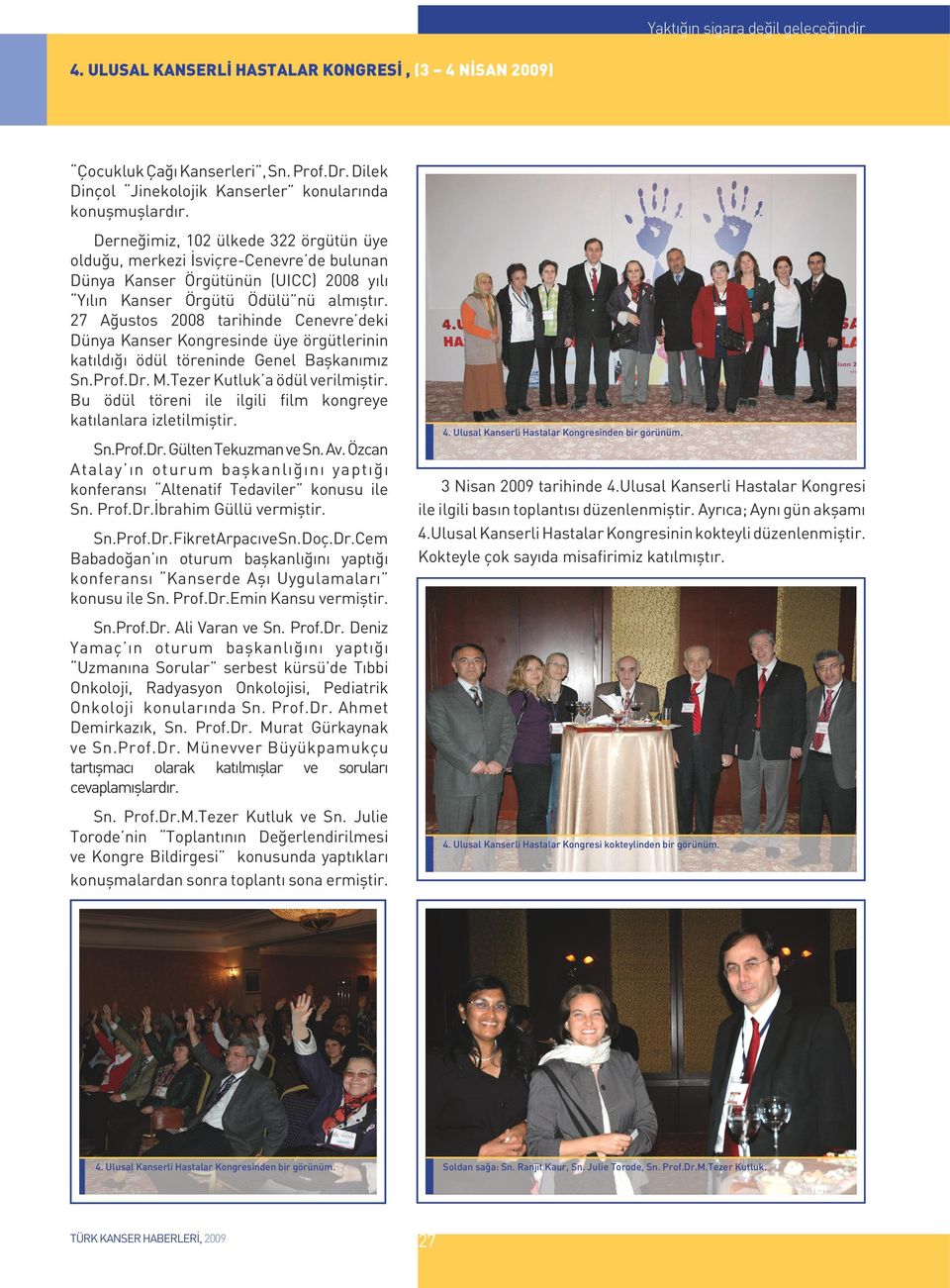 27 Ağustos 2008 tarihinde Cenevre deki Dünya Kanser Kongresinde üye örgütlerinin katıldığı ödül töreninde Genel Başkanımız Sn.Prof.Dr. M.Tezer Kutluk a ödül verilmiştir.