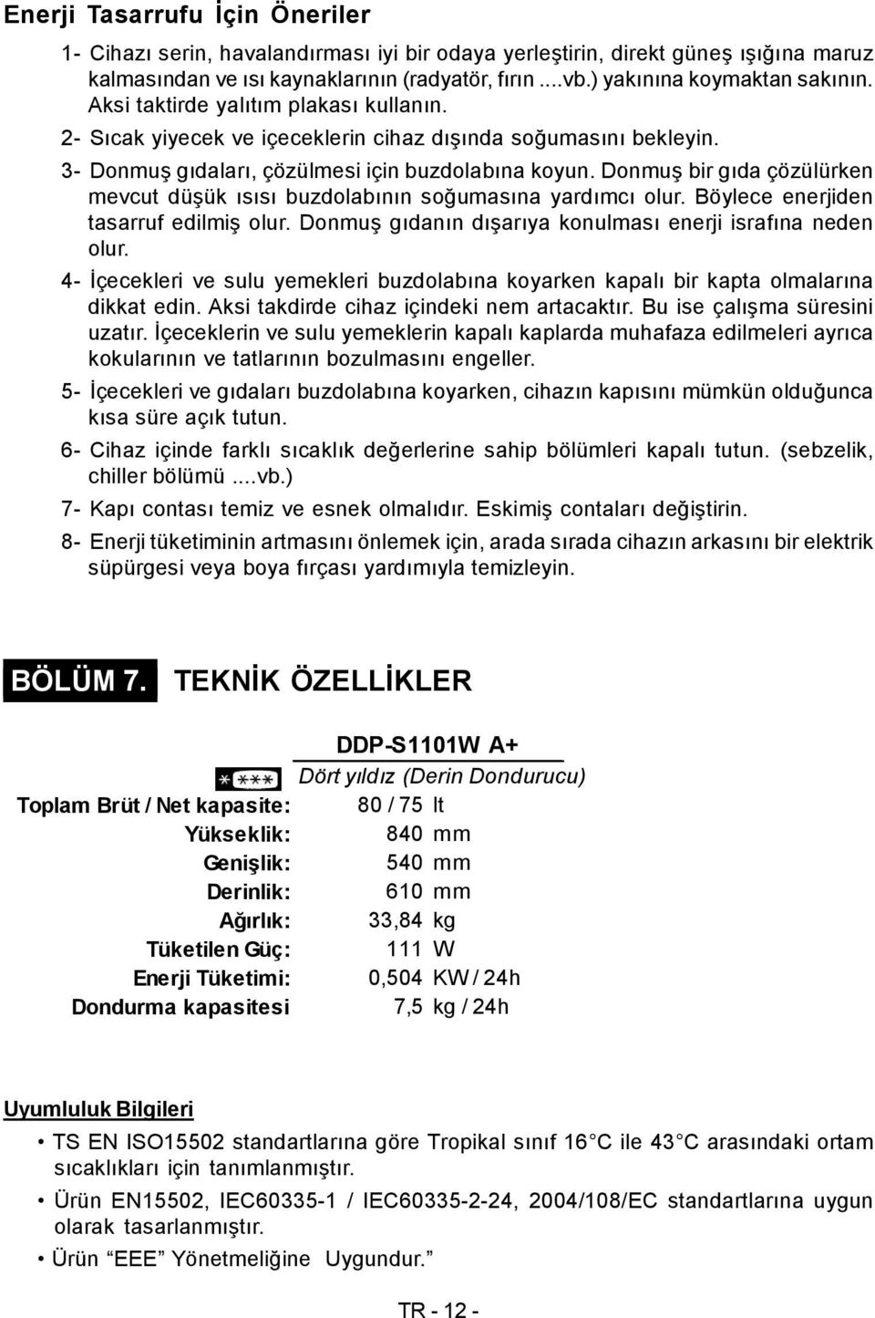 Donmuş bir gıda çözülürken mevcut düşük ısısı buzdolabının soğumasına yardımcı olur. Böylece enerjiden tasarruf edilmiş olur. Donmuş gıdanın dışarıya konulması enerji israfına neden olur.