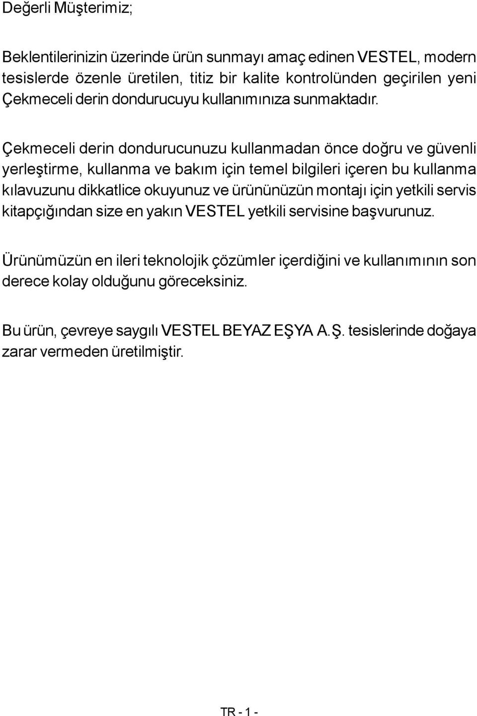 Çekmeceli derin dondurucunuzu kullanmadan önce doğru ve güvenli yerleştirme, kullanma ve bakım için temel bilgileri içeren bu kullanma kılavuzunu dikkatlice okuyunuz ve