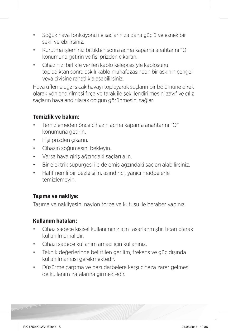 Hava üfleme ağzı sıcak havayı toplayarak saçların bir bölümüne direk olarak yönlendirilmesi fırça ve tarak ile şekillendirilmesini zayıf ve cılız saçların havalandırılarak dolgun görünmesini sağlar.