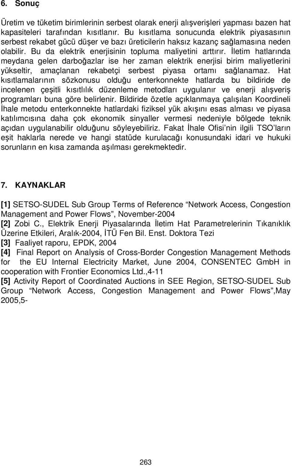 İletim hatlarında meydana gelen darboğazlar ise her zaman elektrik enerjisi birim maliyetlerini yükseltir, amaçlanan rekabetçi serbest piyasa ortamı sağlanamaz.