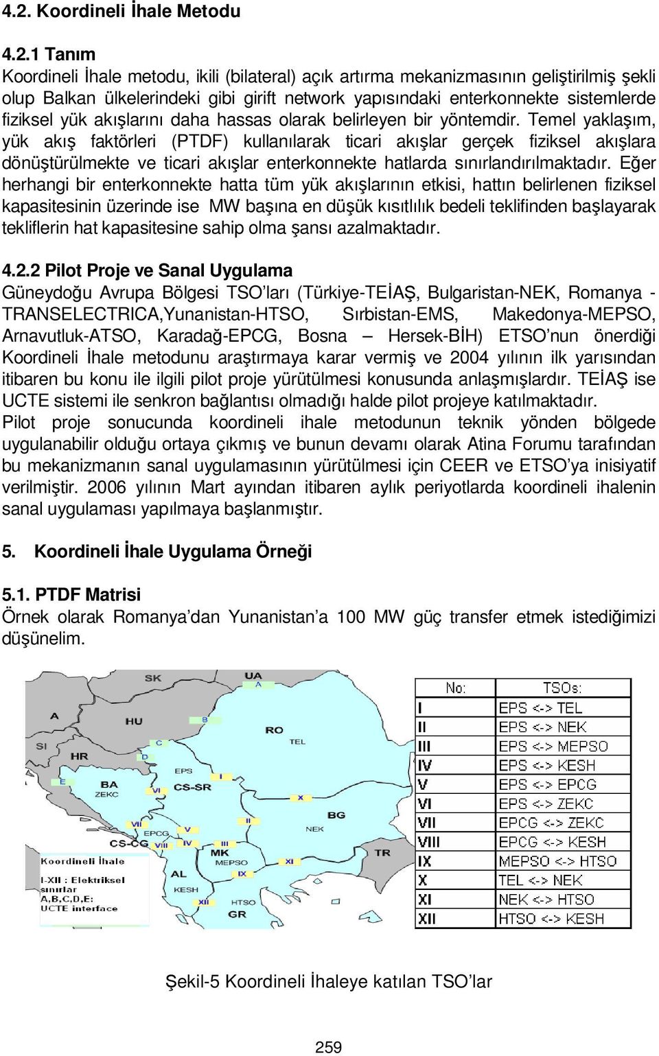 Temel yaklaşım, yük akış faktörleri (PTDF) kullanılarak ticari akışlar gerçek fiziksel akışlara dönüştürülmekte ve ticari akışlar enterkonnekte hatlarda sınırlandırılmaktadır.