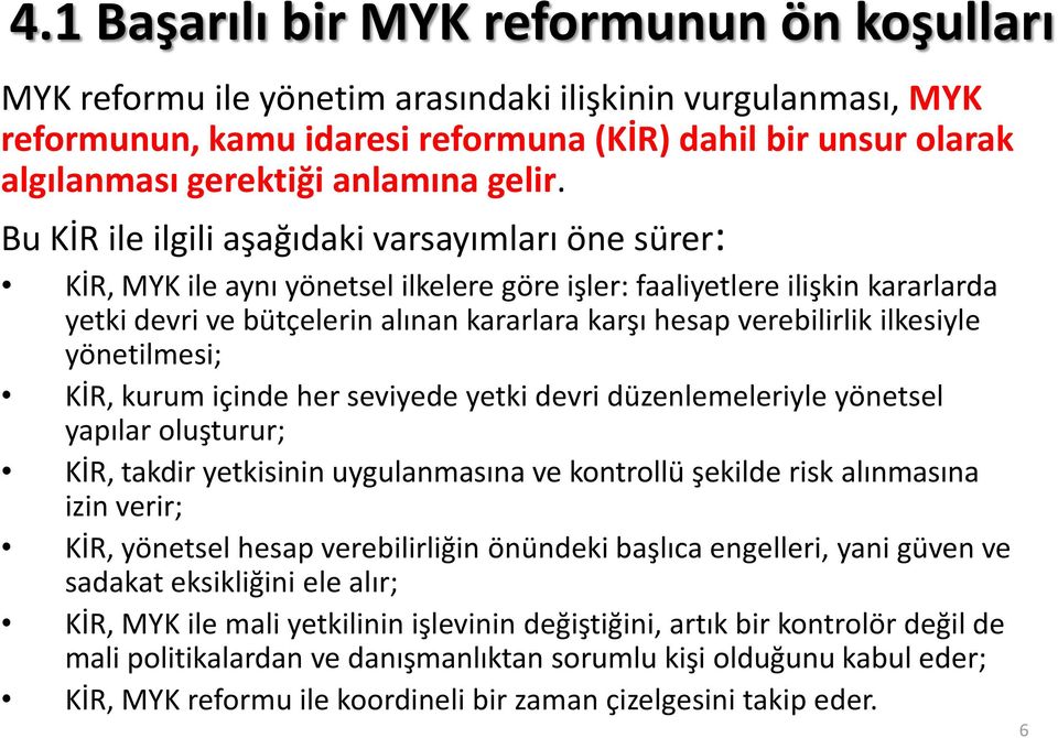 Bu KİR ile ilgili aşağıdaki varsayımları öne sürer: KİR, MYK ile aynı yönetsel ilkelere göre işler: faaliyetlere ilişkin kararlarda yetki devri ve bütçelerin alınan kararlara karşı hesap verebilirlik