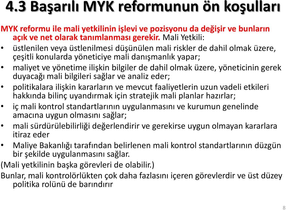 yöneticinin gerek duyacağı mali bilgileri sağlar ve analiz eder; politikalara ilişkin kararların ve mevcut faaliyetlerin uzun vadeli etkileri hakkında bilinç uyandırmak için stratejik mali planlar