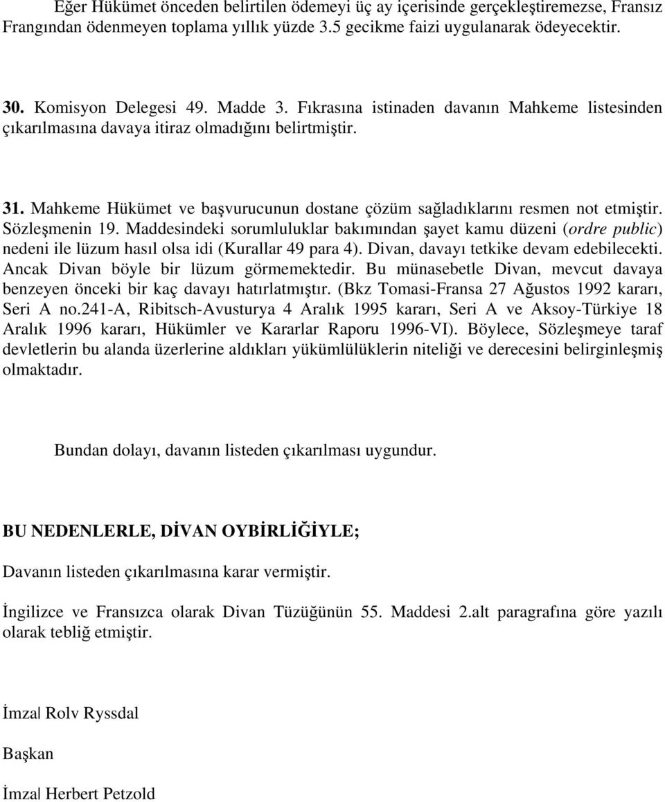 Sözleşmenin 19. Maddesindeki sorumluluklar bakımından şayet kamu düzeni (ordre public) nedeni ile lüzum hasıl olsa idi (Kurallar 49 para 4). Divan, davayı tetkike devam edebilecekti.